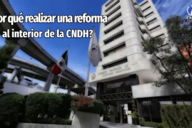 Transformación de la CNDH-Por qué realizar una reforma al interior de la CNDH