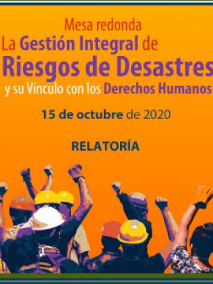 Relatoría. Mesa redonda. La Gestión Integral de Riesgos de Desastres y su Vínculo con los Derechos Humanos. 15 de Octubre de 2020.